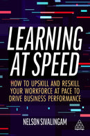 Learning at Speed : How to Upskill and Reskill your Workforce at Pace to Drive Business Performance-9781398603103