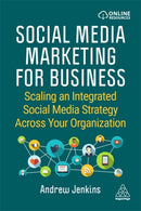 Social Media Marketing for Business : Scaling an Integrated Social Media Strategy Across Your Organization-9781398603691
