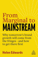 From Marginal to Mainstream : Why Tomorrow's Brand Growth Will Come from the Fringes - and How to Get There First-9781398604315