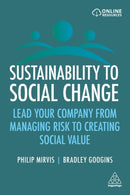 Sustainability to Social Change : Lead Your Company from Managing Risks to Creating Social Value-9781398604353