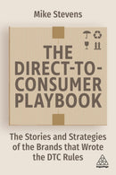 The Direct to Consumer Playbook : The Stories and Strategies of the Brands that Wrote the DTC Rules-9781398605428