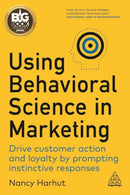 Using Behavioral Science in Marketing : Drive Customer Action and Loyalty by Prompting Instinctive Responses-9781398606487