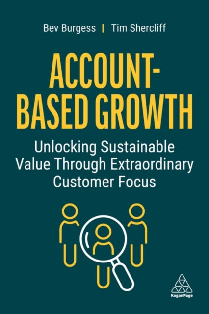 Account-Based Growth : Unlocking Sustainable Value Through Extraordinary Customer Focus-9781398607446