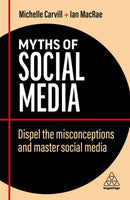 Myths of Social Media : Dispel the Misconceptions and Master Social Media-9781398607781