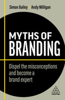 Myths of Branding : Dispel the Misconceptions and Become a Brand Expert-9781398608153