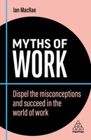 Myths of Work : Dispel the Misconceptions and Succeed in the World of Work-9781398608573