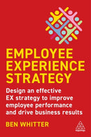 Employee Experience Strategy : Design an Effective EX Strategy to Improve Employee Performance and Drive Business Results-9781398608825