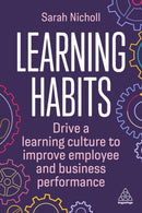 Learning Habits : Drive a Learning Culture to Improve Employee and Business Performance-9781398609129