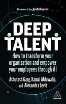 Deep Talent : How to Transform Your Organization and Empower Your Employees Through AI-9781398609549