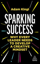 Sparking Success : Why Every Leader Needs to Develop a Creative Mindset-9781398609587