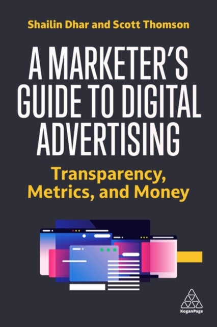 A Marketer's Guide to Digital Advertising : Transparency, Metrics, and Money-9781398609662