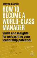 How to Become a World-Class Manager : Skills and Insights for Unleashing Your Leadership Potential-9781398609709