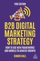 B2B Digital Marketing Strategy : How to Use New Frameworks and Models to Achieve Growth-9781398610170
