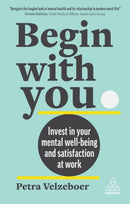 Begin With You : Invest in Your Mental Well-being and Satisfaction at Work-9781398610316