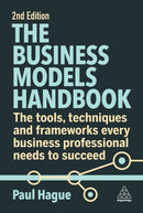 The Business Models Handbook : The Tools, Techniques and Frameworks Every Business Professional Needs to Succeed-9781398611757