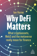 Why DeFi Matters : What Cryptoassets, Web3 and the Metaverse Really Mean for Finance-9781398612938