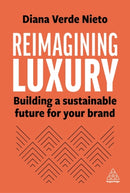 Reimagining Luxury : Building a Sustainable Future for your Brand-9781398613638