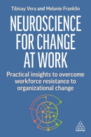 Neuroscience for Change at Work : Practical Insights to Overcome Workforce Resistance to Organizational Change-9781398614406