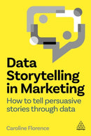 Data Storytelling in Marketing : How to Tell Persuasive Stories Through Data-9781398615038