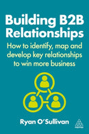 Building B2B Relationships : How to Identify, Map and Develop Key Relationships to Win More Business-9781398615410