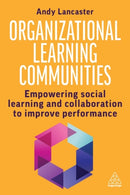 Organizational Learning Communities : Empowering Social Learning and Collaboration to Improve Performance-9781398615496