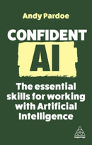 Confident AI : The Essential Skills for Working With Artificial Intelligence-9781398615724