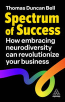 Spectrum of Success : How Embracing Neurodiversity Can Revolutionize Your Business-9781398616622