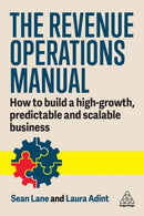 The Revenue Operations Manual : How to Build a High-Growth, Predictable and Scalable Business-9781398616769