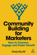 Community Building for Marketers : How to Connect, Engage and Foster Growth-9781398616936