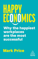 Happy Economics : Why the Happiest Workplaces are the Most Successful-9781398617360