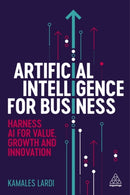 Artificial Intelligence for Business : Harness AI for Value, Growth and Innovation-9781398618022