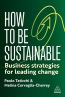 How to Be Sustainable : Business Strategies for Leading Change-9781398618527