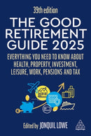 The Good Retirement Guide 2025 : Everything You Need to Know about Health, Property, Investment, Leisure, Work, Pensions and Tax-9781398618794
