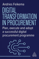 Digital Transformation in Procurement : Plan, Execute and Adopt a Successful Digital Procurement Programme-9781398619128