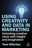 Using Creativity and Data in Marketing : Unlocking Creative Value with Insight and Imagination-9781398619258