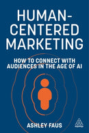 Human-Centered Marketing : How to Connect with Audiences in the Age of AI-9781398619401