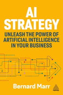 AI Strategy : Unleash the Power of Artificial Intelligence in Your Business-9781398619555