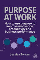 Purpose and Work : How to use Purpose to improve Motivation, Productivity and Business Performance-9781398621923