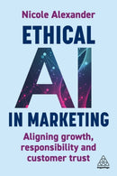 Ethical AI in Marketing : Aligning Growth, Responsibility and Customer Trust-9781398622296