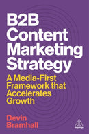 B2B Content Marketing Strategy : A Media-First Framework That Accelerates Growth-9781398622500