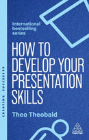 How to Develop Your Presentation Skills : Inspire and Inform with Clarity and Confidence-9781398622623