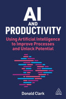 AI and Productivity : Using Artificial Intelligence to Improve Processes and Unlock Potential-9781398623330