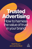Trusted Advertising : How to Harness the Value of Trust in Your Brand-9781398623552