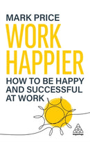 Work Happier : How to be Happy and Successful at Work-9781398623651