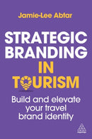Strategic Branding in Tourism : Build and Elevate Your Travel Brand Identity-9781398623729