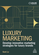 Luxury Marketing : Develop Innovative Marketing Strategies for Luxury Brands-9781398624078