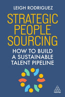 Strategic People Sourcing : How to Build a Sustainable Talent Pipeline-9781398624245
