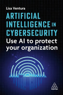 Artificial Intelligence in Cybersecurity : Use AI to Protect Your Organization-9781398624665
