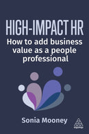 High-Impact HR : How to Add Business Value as a People Professional-9781398624870