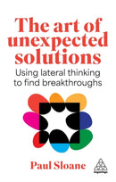 The Art of Unexpected Solutions : Using Lateral Thinking to Find Breakthroughs-9781398625938